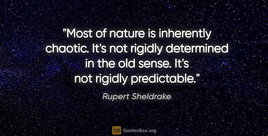 Rupert Sheldrake quote: "Most of nature is inherently chaotic. It's not rigidly..."