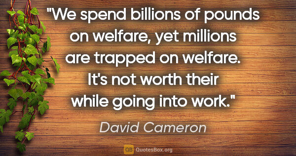 David Cameron quote: "We spend billions of pounds on welfare, yet millions are..."