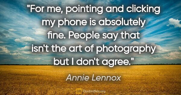 Annie Lennox quote: "For me, pointing and clicking my phone is absolutely fine...."