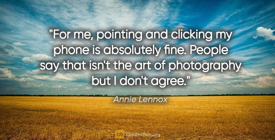 Annie Lennox quote: "For me, pointing and clicking my phone is absolutely fine...."