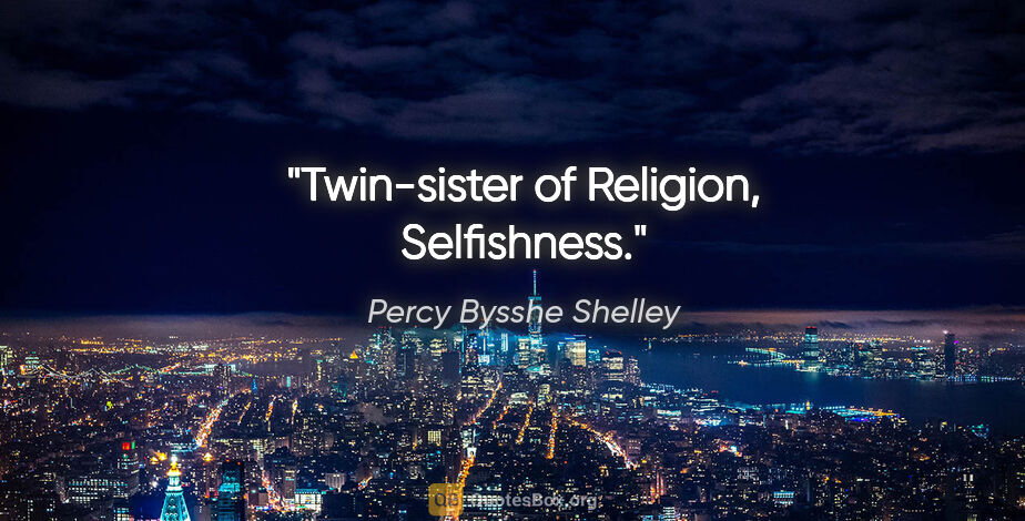 Percy Bysshe Shelley quote: "Twin-sister of Religion, Selfishness."