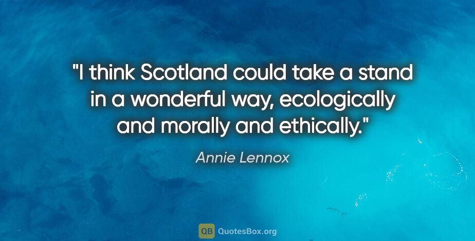 Annie Lennox quote: "I think Scotland could take a stand in a wonderful way,..."