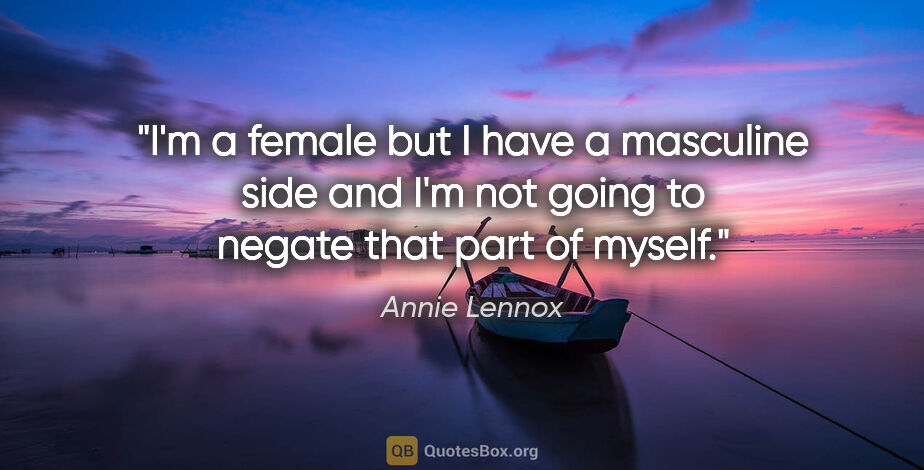 Annie Lennox quote: "I'm a female but I have a masculine side and I'm not going to..."