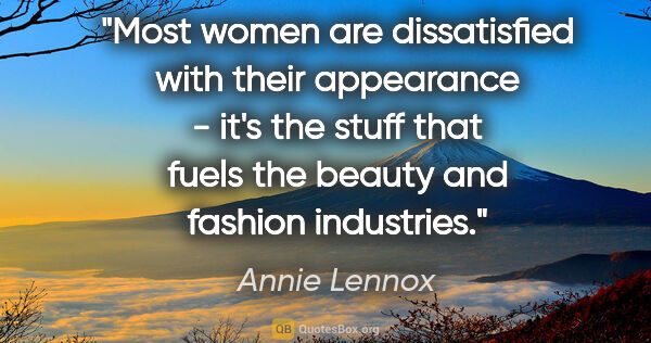 Annie Lennox quote: "Most women are dissatisfied with their appearance - it's the..."