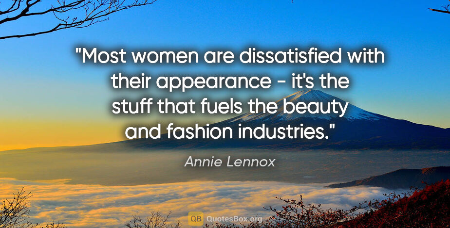 Annie Lennox quote: "Most women are dissatisfied with their appearance - it's the..."