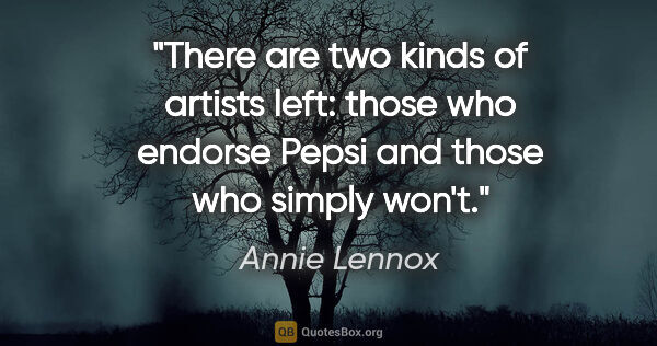 Annie Lennox quote: "There are two kinds of artists left: those who endorse Pepsi..."