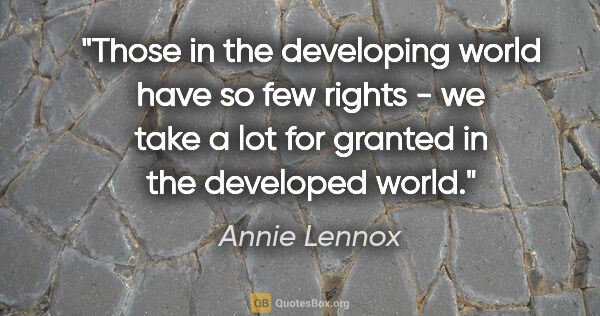 Annie Lennox quote: "Those in the developing world have so few rights - we take a..."