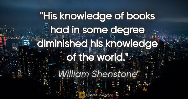 William Shenstone quote: "His knowledge of books had in some degree diminished his..."