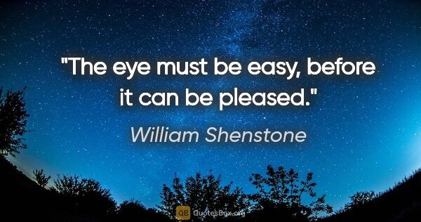 William Shenstone quote: "The eye must be easy, before it can be pleased."