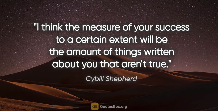 Cybill Shepherd quote: "I think the measure of your success to a certain extent will..."