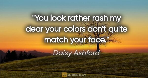 Daisy Ashford quote: "You look rather rash my dear your colors don't quite match..."