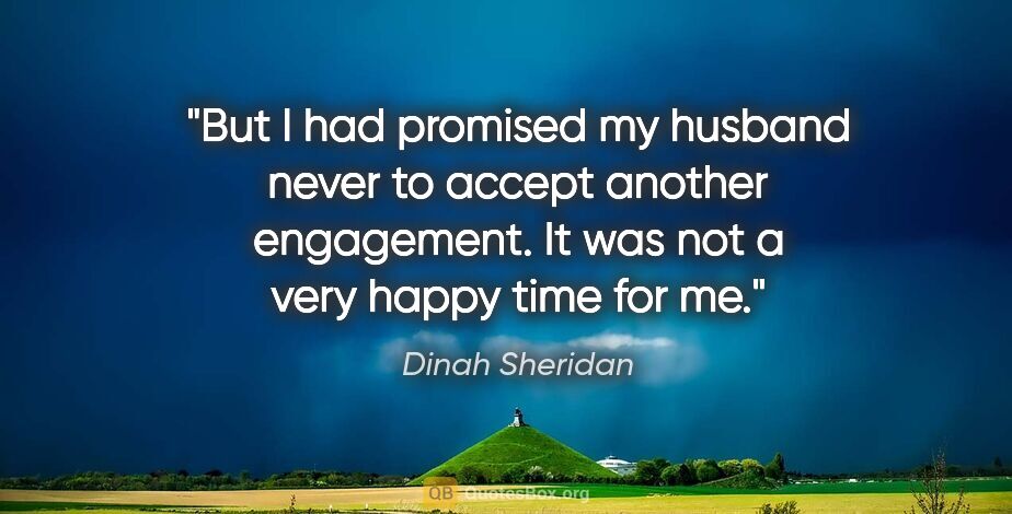 Dinah Sheridan quote: "But I had promised my husband never to accept another..."
