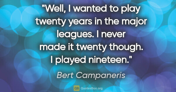 Bert Campaneris quote: "Well, I wanted to play twenty years in the major leagues. I..."