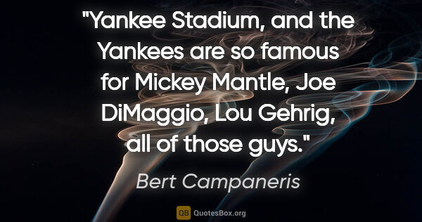 Bert Campaneris quote: "Yankee Stadium, and the Yankees are so famous for Mickey..."