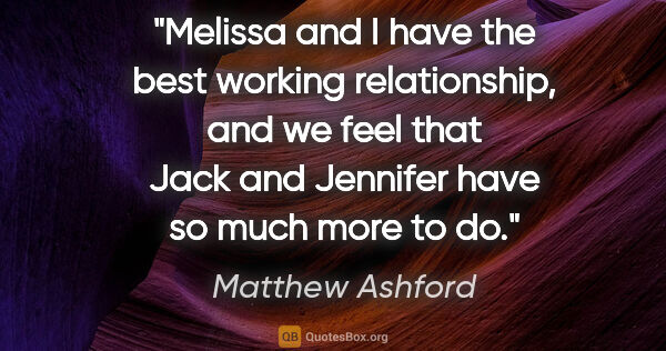 Matthew Ashford quote: "Melissa and I have the best working relationship, and we feel..."