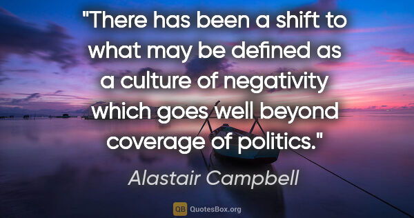 Alastair Campbell quote: "There has been a shift to what may be defined as a culture of..."