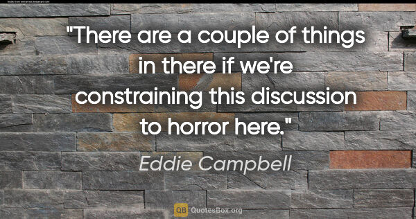 Eddie Campbell quote: "There are a couple of things in there if we're constraining..."