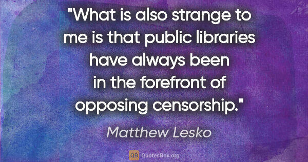 Matthew Lesko quote: "What is also strange to me is that public libraries have..."