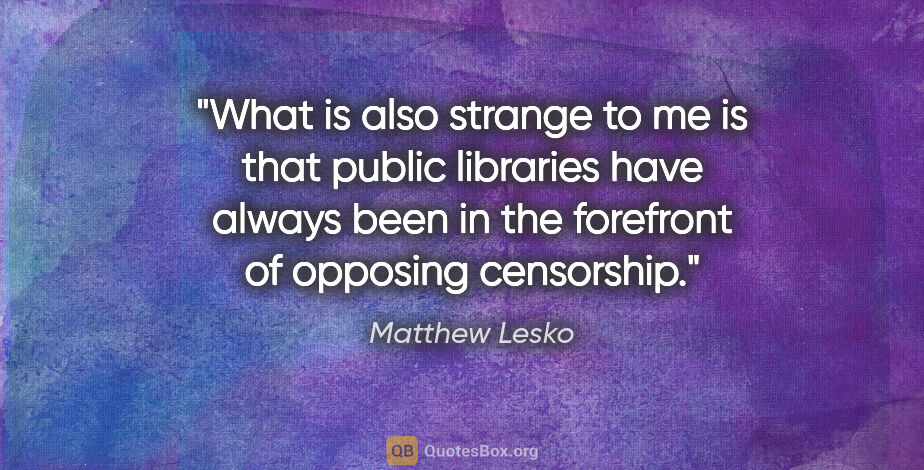 Matthew Lesko quote: "What is also strange to me is that public libraries have..."