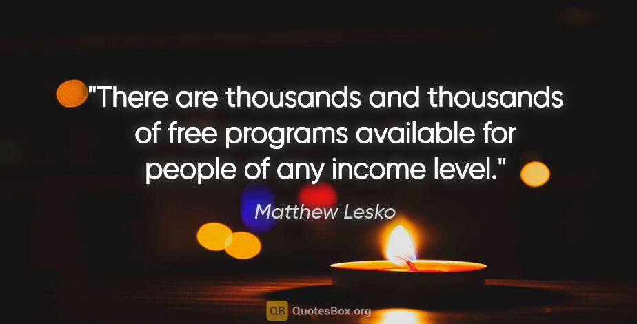 Matthew Lesko quote: "There are thousands and thousands of free programs available..."