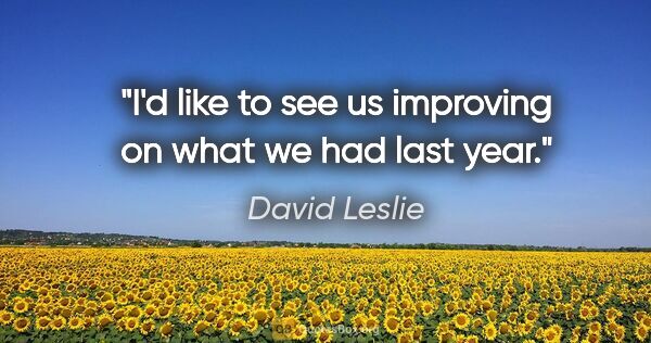 David Leslie quote: "I'd like to see us improving on what we had last year."