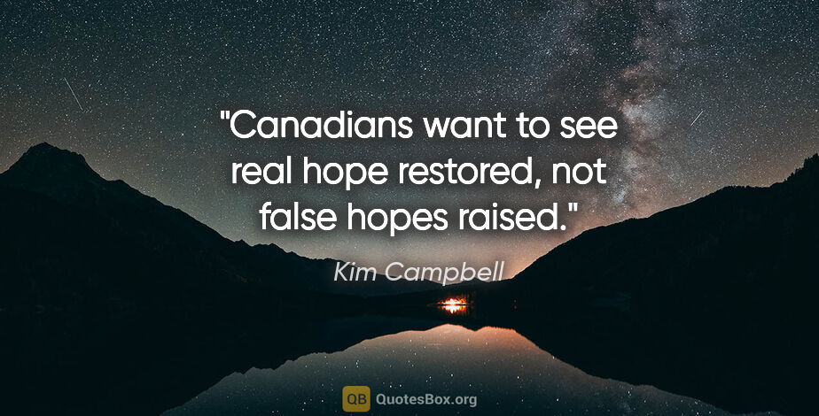 Kim Campbell quote: "Canadians want to see real hope restored, not false hopes raised."