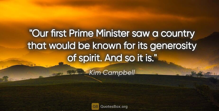 Kim Campbell quote: "Our first Prime Minister saw a country that would be known for..."