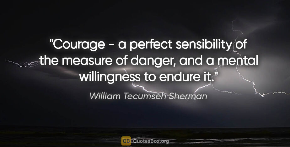 William Tecumseh Sherman quote: "Courage - a perfect sensibility of the measure of danger, and..."