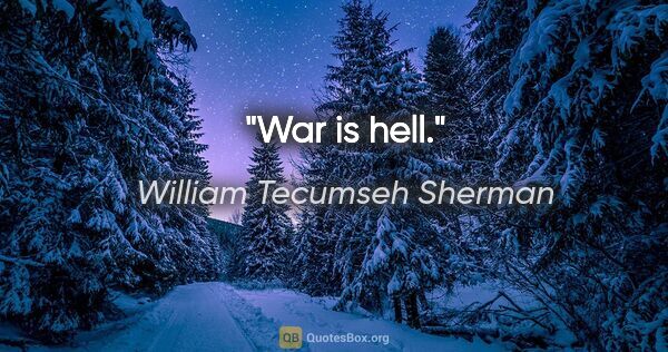 William Tecumseh Sherman quote: "War is hell."