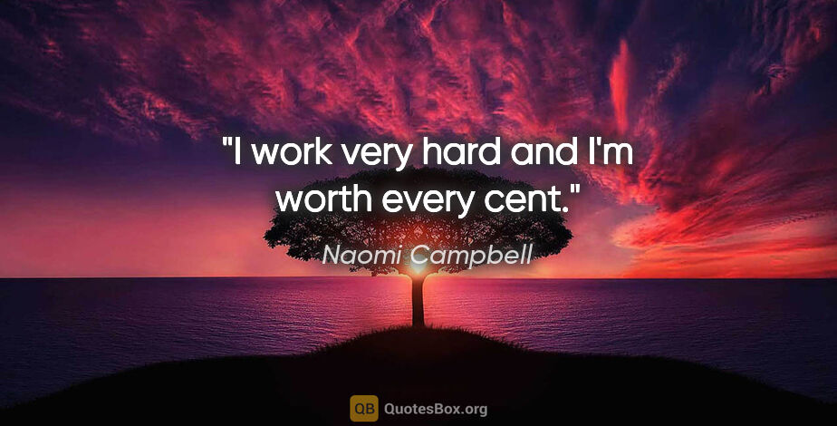 Naomi Campbell quote: "I work very hard and I'm worth every cent."