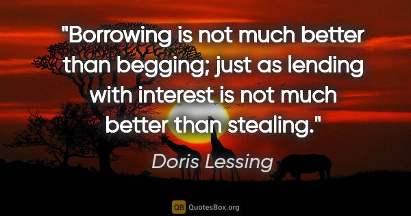 Doris Lessing quote: "Borrowing is not much better than begging; just as lending..."