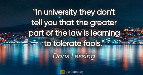 Doris Lessing quote: "In university they don't tell you that the greater part of the..."