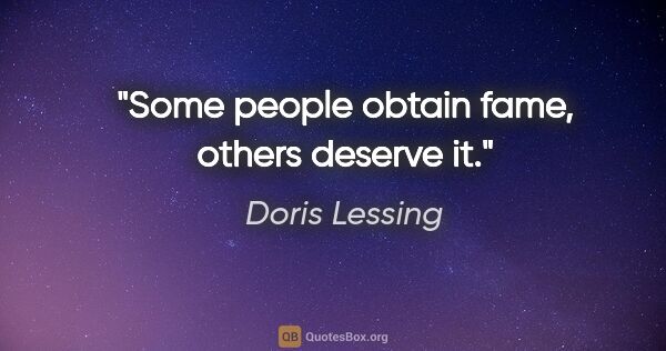 Doris Lessing quote: "Some people obtain fame, others deserve it."