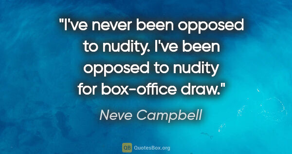 Neve Campbell quote: "I've never been opposed to nudity. I've been opposed to nudity..."