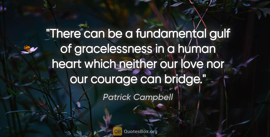 Patrick Campbell quote: "There can be a fundamental gulf of gracelessness in a human..."