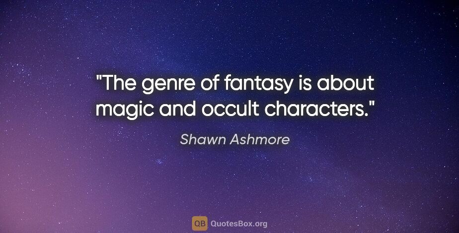 Shawn Ashmore quote: "The genre of fantasy is about magic and occult characters."