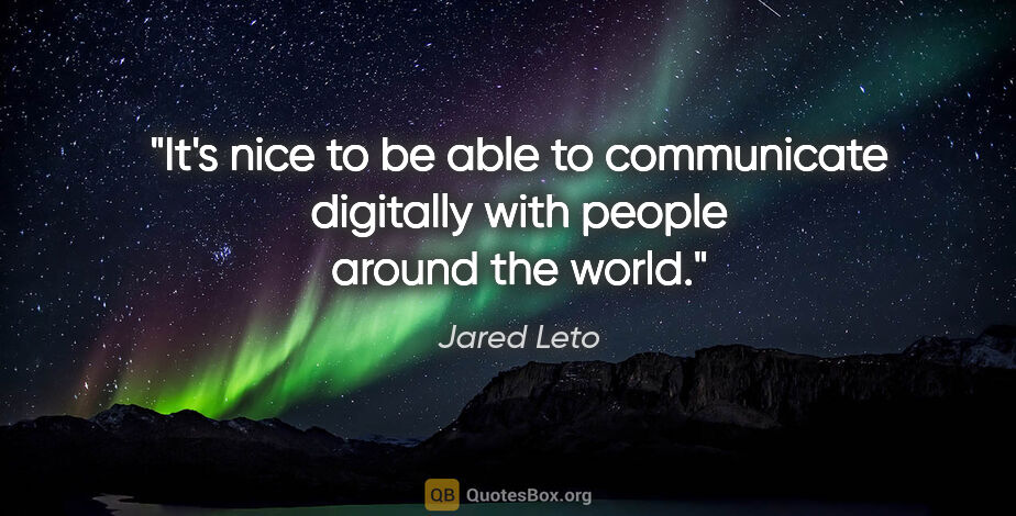 Jared Leto quote: "It's nice to be able to communicate digitally with people..."