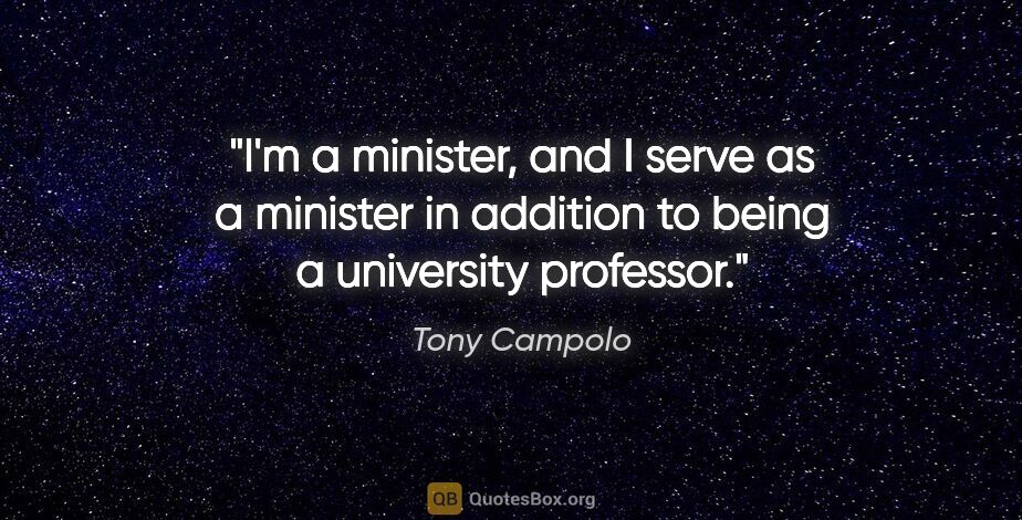 Tony Campolo quote: "I'm a minister, and I serve as a minister in addition to being..."