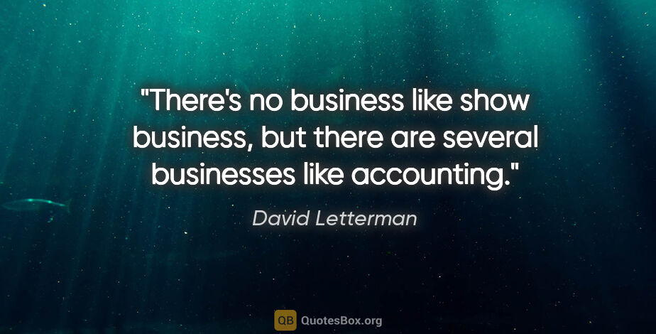 David Letterman quote: "There's no business like show business, but there are several..."