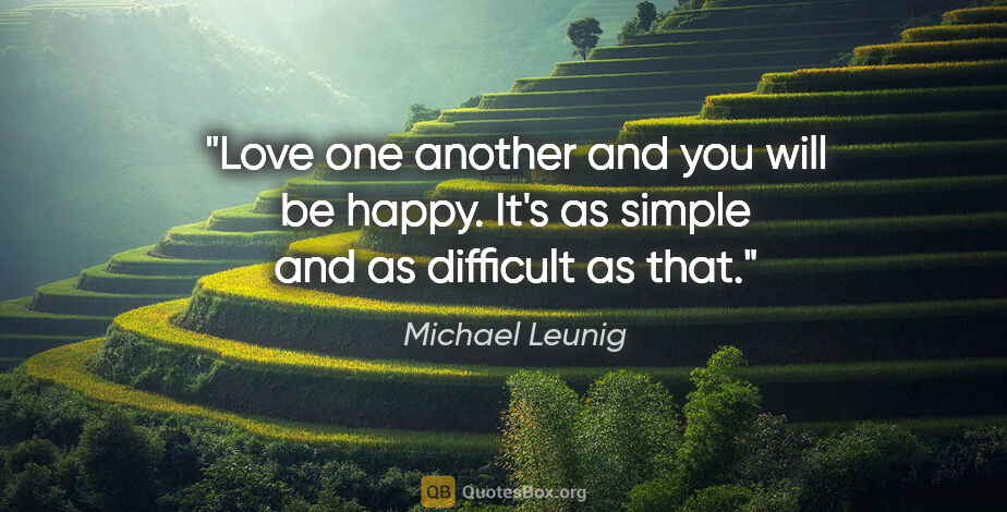 Michael Leunig quote: "Love one another and you will be happy. It's as simple and as..."