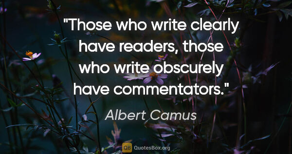 Albert Camus quote: "Those who write clearly have readers, those who write..."