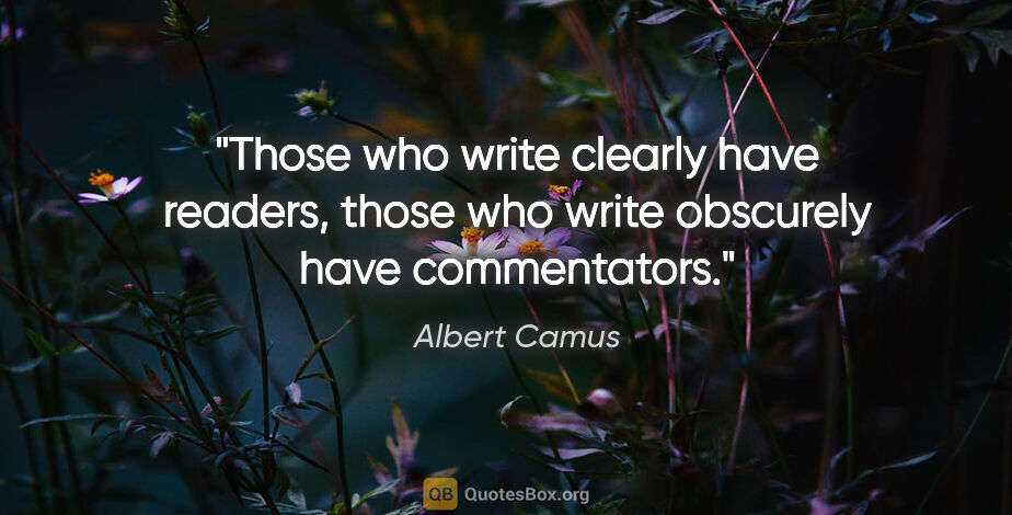 Albert Camus quote: "Those who write clearly have readers, those who write..."