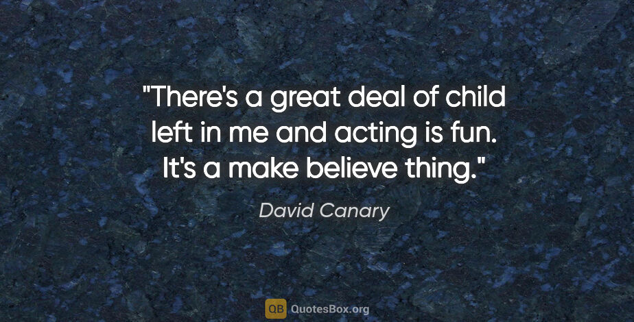 David Canary quote: "There's a great deal of child left in me and acting is fun...."