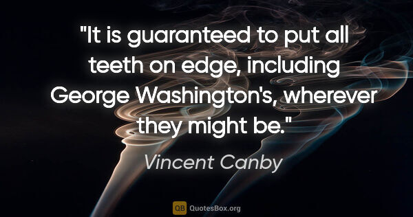 Vincent Canby quote: "It is guaranteed to put all teeth on edge, including George..."