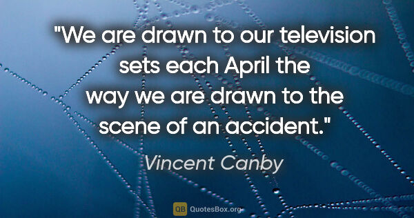 Vincent Canby quote: "We are drawn to our television sets each April the way we are..."