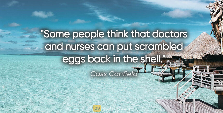 Cass Canfield quote: "Some people think that doctors and nurses can put scrambled..."