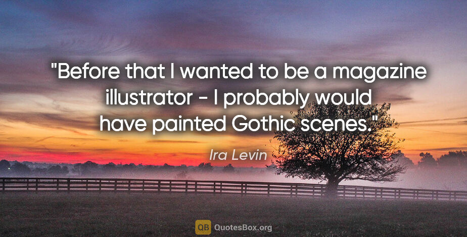 Ira Levin quote: "Before that I wanted to be a magazine illustrator - I probably..."