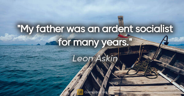 Leon Askin quote: "My father was an ardent socialist for many years."