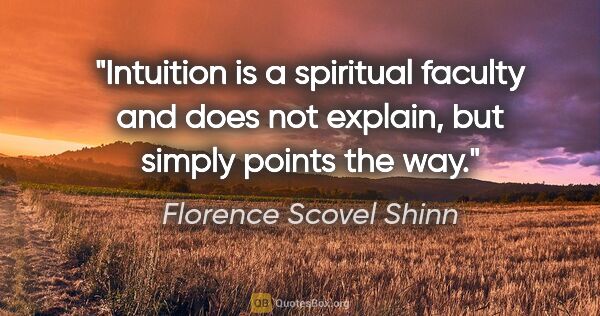 Florence Scovel Shinn quote: "Intuition is a spiritual faculty and does not explain, but..."