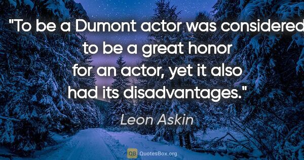Leon Askin quote: "To be a Dumont actor was considered to be a great honor for an..."
